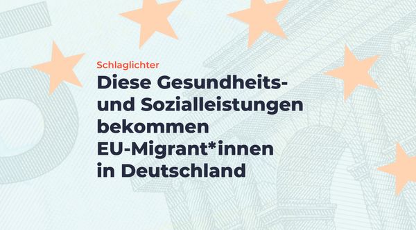 Schlaglichter: Diese Gesundheits- und Sozialleistungen bekommen EU-Migrant*innen in Deutschland