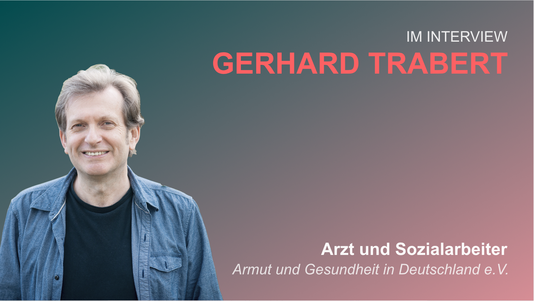 Teaser für das Interview mit Gerhard Trabert über den Zusammenhang von Armut und Gesundheit. Oben links: Im Interview. Gerhard Trabert. Unten rechts: Arzt und Sozialarbeiter. Armut uns Gesundheit in Deutschland e.V. Links: Potrait von Gerhard Trabert.