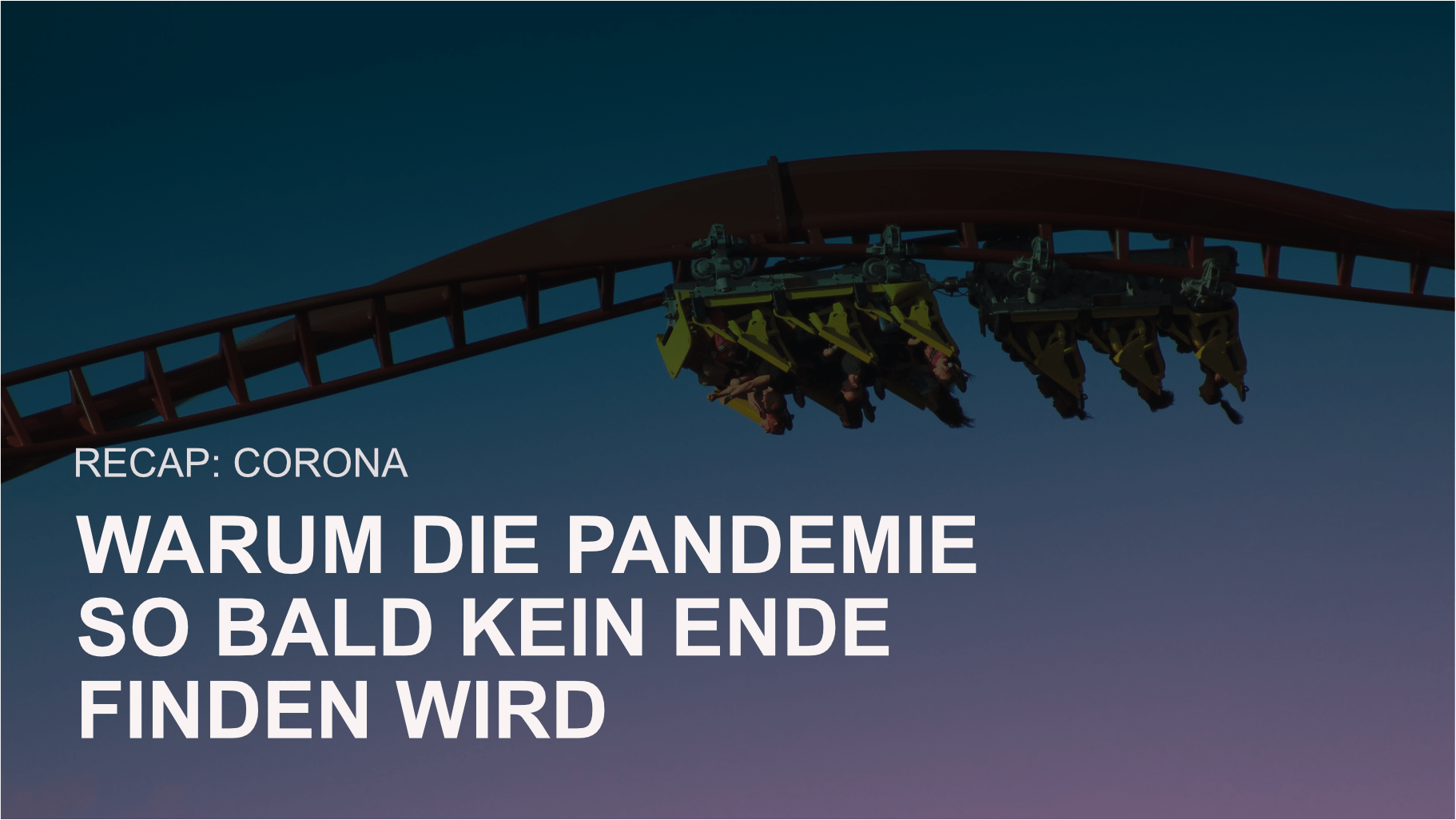 Bild von Achterbahn mit rot-grünem Overlay. Darauf der Titel 'Recap: Corona. Warum die Pandemie so bald kein Ende finden wird.