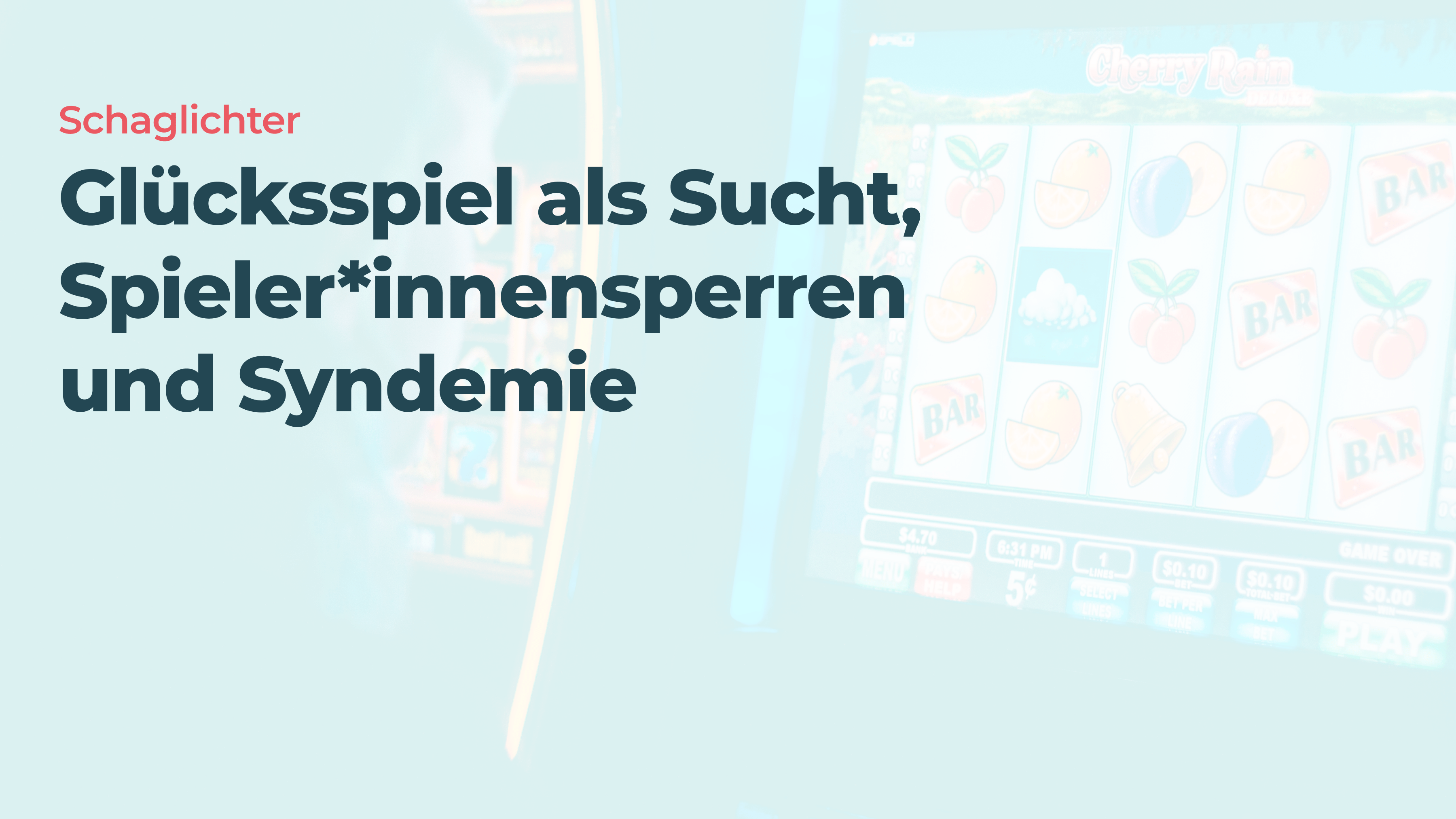 Schlaglichter: Glücksspiel als Sucht, Spieler*innensperren und Syndemie. Im Hintergrund spiel eine Person an einem Spielautomaten