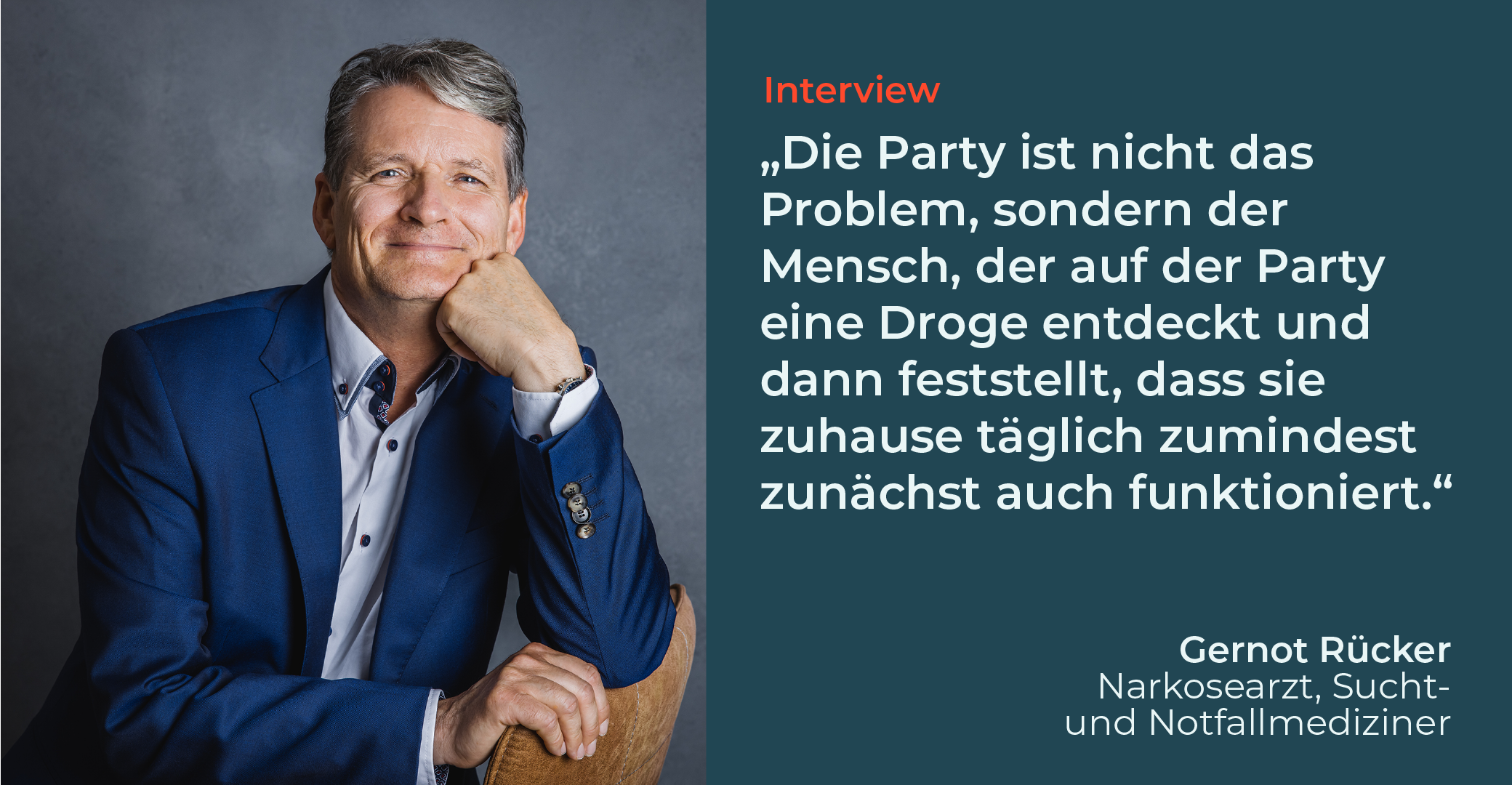 Interview. “Die Party ist nicht das Problem, sondern der Mensch, der auf der Party eine Droge entdeckt und dann feststellt, dass sie zuhause täglich zumindest zunächst auch funktioniert.” Gernot Rücker. Narkosearzt, Sucht- und Notfallmediziner