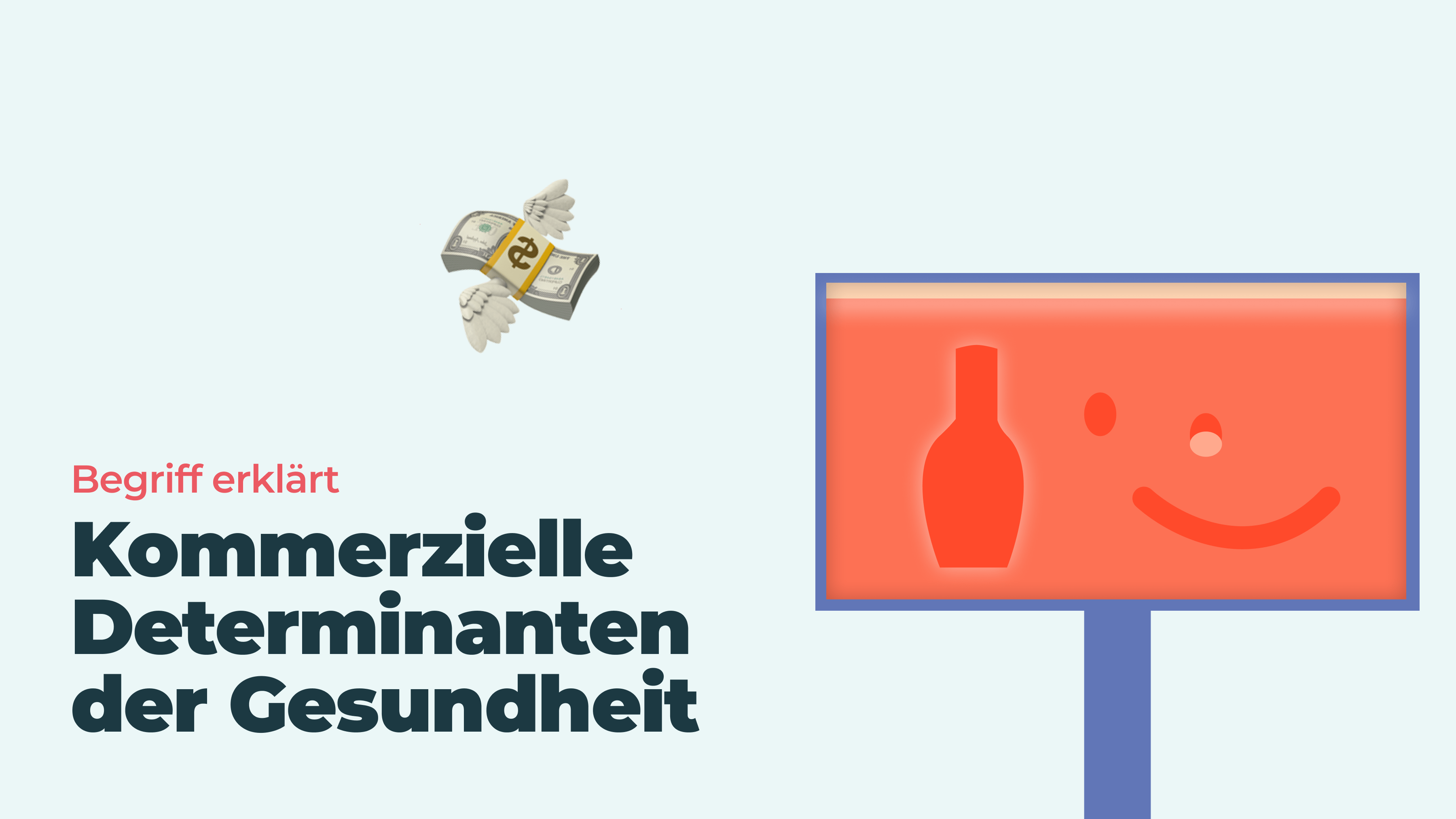 Begriff erklärt: Kommerzielle Determinanten der Gesundheit. Daneben eine Illustration einer Werbetafel, mit einem Bier und einem zwinkerndem Smiley. Links oberhalb der Werbetafel ist ein Geldbündel-Emoji mit Flügeln zu sehen.